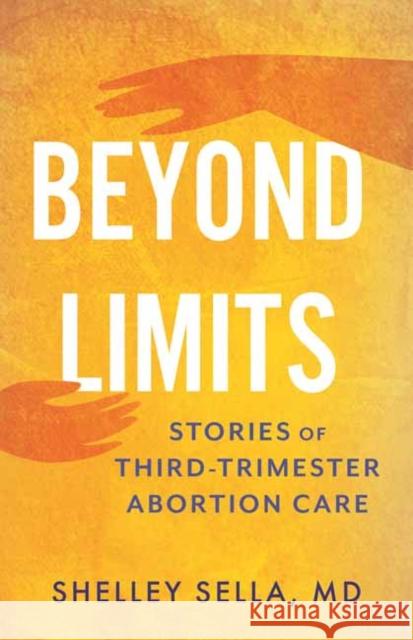 Beyond Limits: Stories of Third-Trimester Abortion Care Shelley Sella 9780807020593 Beacon Press - książka