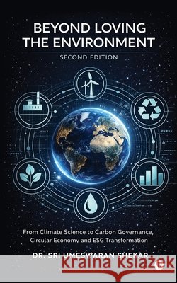 Beyond Loving the Environment: From Climate Science to Carbon Governance, Circular Economy and ESG Transformation Dr Sri Umeswaran Shekar 9798903426805 Notion Press - książka