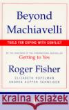 Beyond Machiavelli: Tools for Coping with Conflict Roger Fisher Andrea Kupfer Schneider Elizabeth Kopelman 9780140245226 Penguin Books