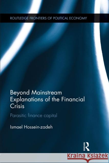 Beyond Mainstream Explanations of the Financial Crisis: Parasitic Finance Capital Ismael Hossein-Zadeh 9781138926653 Taylor & Francis Group - książka