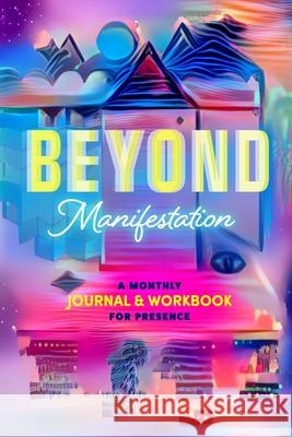 Beyond Manifestation: A Monthly Journal & Workbook for Presence Mullen, Jessica 9781716668050 Lulu.com - książka