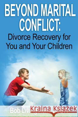Beyond Marital Conflict: Divorce Recovery for You and Your Childen Bob Livingstone 9781499583298 Createspace - książka