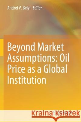 Beyond Market Assumptions: Oil Price as a Global Institution Andrei V. Belyi 9783030290917 Springer - książka