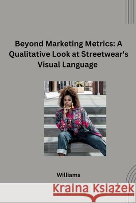 Beyond Marketing Metrics: A Qualitative Look at Streetwear's Visual Language Williams 9783384261151 Tredition Gmbh - książka