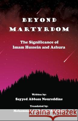 Beyond Martyrdom: The Significance of Imam Hussein and Ashura Abbass Noureddine Mohammad Ali Amal Abdallah 9786144741245 Beit-Al-Kateb Publication - książka