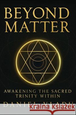 Beyond Matter: Awakening the Sacred Trinity Within Daniel M. Vladu 9781919278612 Daniel M Vladu - książka
