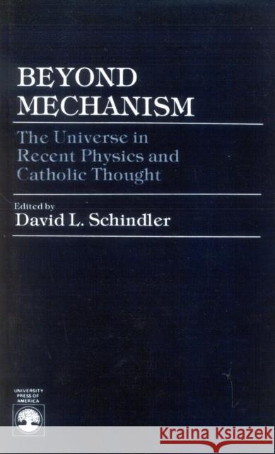 Beyond Mechanism: The Universe in Recent Physics and Catholic Thought Schindler, David L. 9780819153586 University Press of America - książka