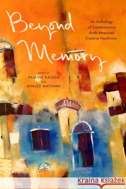 Beyond Memory: An Anthology of Contemporary Arab American Creative Nonfiction Pauline Kaldas Khaled Mattawa 9781682261309 University of Arkansas Press - książka