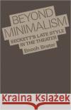 Beyond Minimalism: Beckett's Late Style in the Theater Brater, Enoch 9780195066555 Oxford University Press