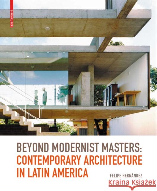 Beyond Modernist Masters: Contemporary Architecture in Latin America Felipe Hernandez 9783764387693 Birkhauser Basel - książka