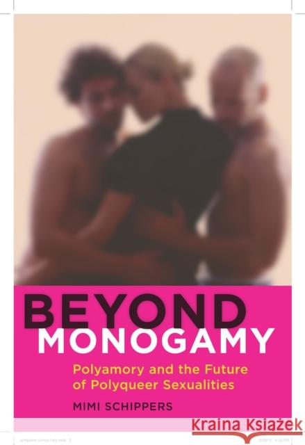Beyond Monogamy: Polyamory and the Future of Polyqueer Sexualities Mimi Schippers 9781479801596 Nyu Press - książka