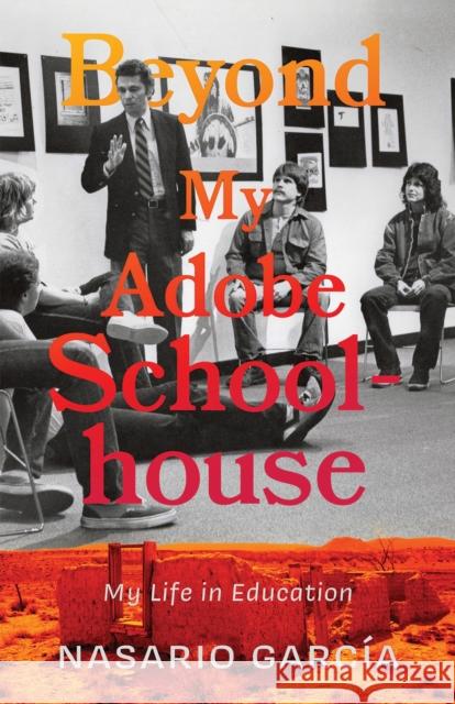 Beyond My Adobe Schoolhouse: My Life in Education Nasario Garc?a 9780826367006 University of New Mexico Press - książka