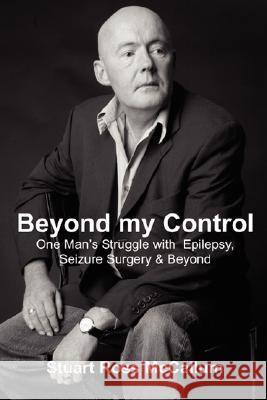 Beyond My Control: One Man's Struggle with Epilepsy, Seizure Surgery & Beyond McCallum, Stuart Ross 9780595487059 iUniverse - książka