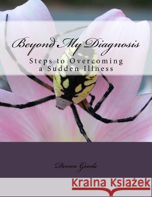 Beyond My Diagnosis: Steps to Overcoming a Sudden Illness Devon P. Goods 9781983429378 Createspace Independent Publishing Platform - książka