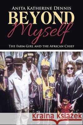 Beyond Myself: The Farm Girl and the African Chief Dennis, Anita Katherine 9781490859552 WestBow Press - książka