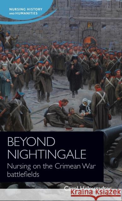 Beyond Nightingale: Nursing on the Crimean War Battlefields Helmstadter, Carol 9781526140517 Manchester University Press - książka