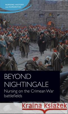 Beyond Nightingale: Nursing on the Crimean War Battlefields Carol Helmstadter Jane Schultz Christine E. Hallet 9781526160485 Manchester University Press - książka
