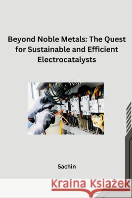 Beyond Noble Metals: The Quest for Sustainable and Efficient Electrocatalysts Sachin 9783384242655 Tredition Gmbh - książka