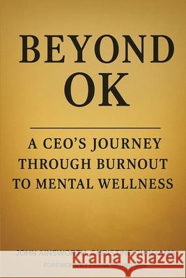 Beyond OK: A CEO's Journey from Burnout to Mental Wellness John Ainsworth Christine Chinyama Frank Bruno 9781918243581 John Ainsworth - książka