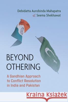 Beyond Othering: A Gandhian Approach to Conflict Resolution in India and Pakistan Debidatta Aurobinda Mahapatra Seema Shekhawat 9780815638100 Syracuse University Press - książka