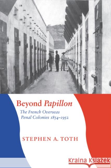 Beyond Papillon: The French Overseas Penal Colonies, 1854-1952 Toth, Stephen A. 9780803217980 University of Nebraska Press - książka