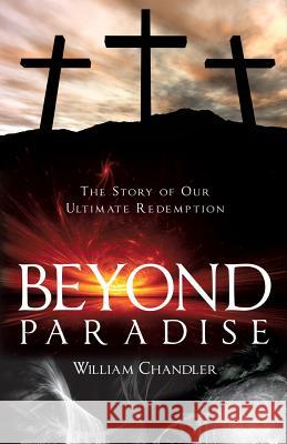 Beyond Paradise: The Story of our Ultimate Redemption.: William Chandler 9781545607282 Xulon Press - książka