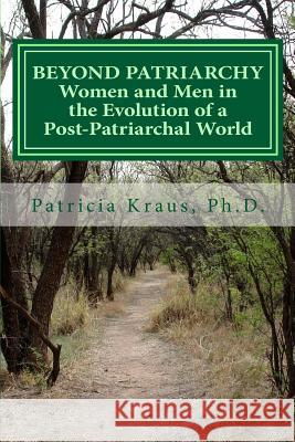 Beyond Patriarchy: Women and Men in the Evolution of a Post-Patriarchal World Patricia Krau 9781500303419 Createspace Independent Publishing Platform - książka