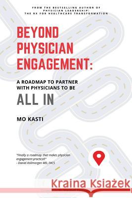 Beyond Physician Engagement: A Roadmap to Partner with Physicians to Be All In Kasti, Mo 9781612446455 Halo Publishing International - książka