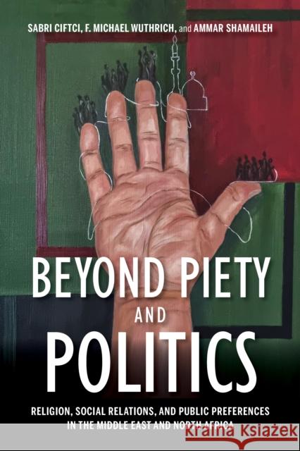 Beyond Piety and Politics: Religion, Social Relations, and Public Preferences in the Middle East and North Africa Sabri Ciftci F. Michael Wuthrich Ammar Shamaileh 9780253060525 Indiana University Press - książka