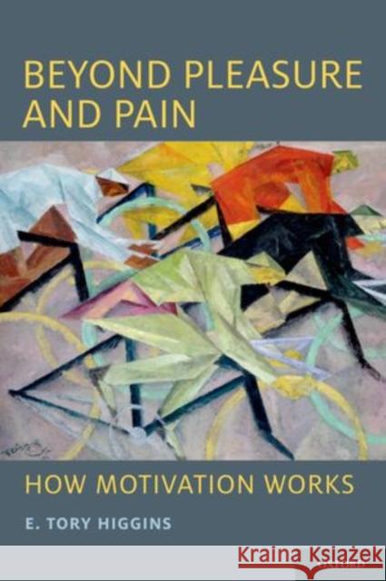 Beyond Pleasure and Pain: How Motivation Works E. Tory Higgins 9780199356706 Oxford University Press, USA - książka
