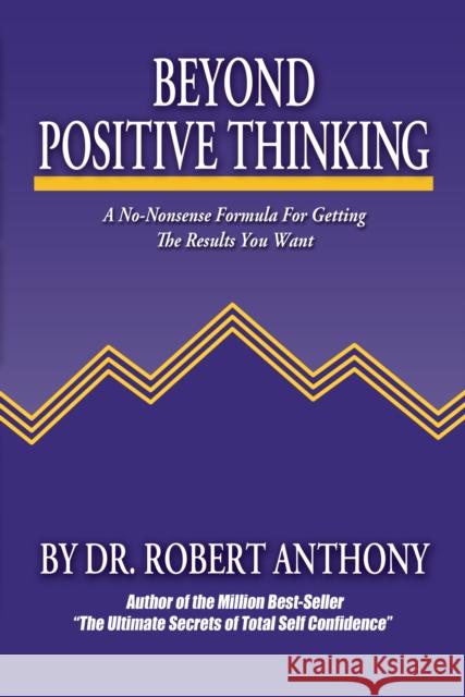Beyond Positive Thinking: A No-Nonsense Formula for Getting the Results You Want Robert Anthony Joe Vitale 9780975857090 Morgan James Publishing - książka