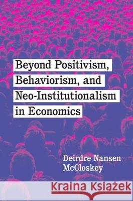 Beyond Positivism, Behaviorism, and Neoinstitutionalism in Economics McCloskey, Deirdre Nansen 9780226819440 The University of Chicago Press - książka