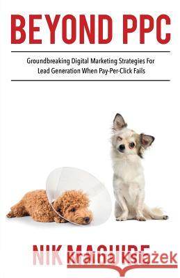 Beyond Ppc: Groundbreaking Strategies for Digital Marketing Lead Generation When Pay Per Click Won't Perform Tim Pettingale Nik Maguire 9781789330366 Www.Self-Published.Co.UK - książka
