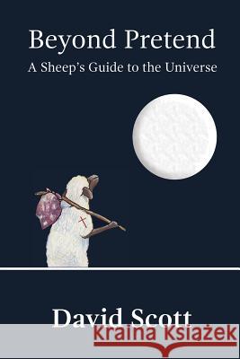 Beyond Pretend: A Sheep's Guide to the Universe David Scott 9781365906794 Lulu.com - książka