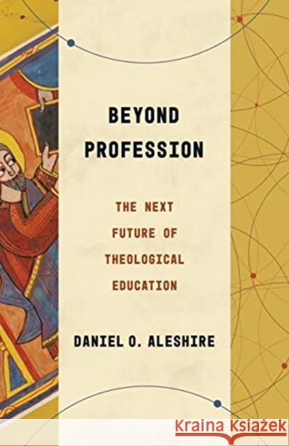 Beyond Profession: The Next Future of Theological Education Daniel O. Aleshire 9780802878755 William B. Eerdmans Publishing Company - książka