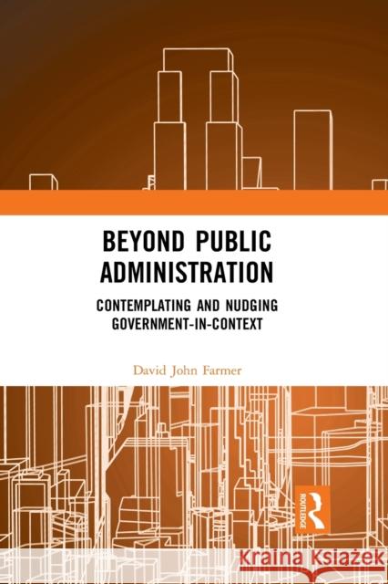 Beyond Public Administration: Contemplating and Nudging Government-In-Context David John Farmer 9781032089225 Routledge - książka