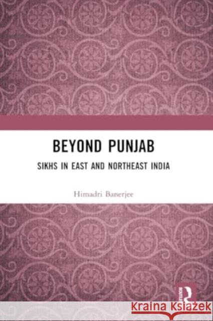 Beyond Punjab: Sikhs in East and Northeast India Himadri Banerjee 9781032389837 Routledge Chapman & Hall - książka