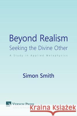 Beyond Realism: Seeking the Divine Other: A Study in Applied Metaphysics Simon Smith 9781622733415 Vernon Press - książka