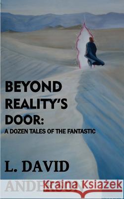 Beyond Reality's Door: A Dozen Tales of the Fantastic L. David Anderson Bret S. Livengood 9781491039373 Createspace - książka