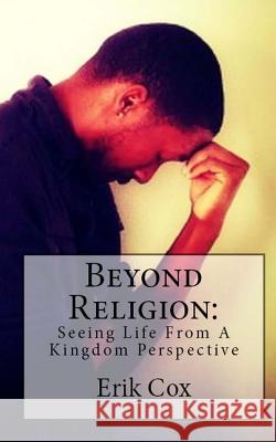 Beyond Religion: Seeing Life from a Kingdom Perspective Erik L. Cox 9780991346707 Kingdom Reality Publishing - książka