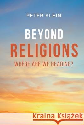 Beyond Religions - Where Are We Heading Peter Klein 9780648258131 Peter Klein - książka