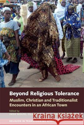 Beyond Religious Tolerance: Muslim, Christian & Traditionalist Encounters in an African Town Insa Nolte Olukoya Ogen Rebecca Jones 9781847012517 James Currey - książka