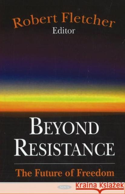 Beyond Resistance: The Future of Freedom Robert Fletcher 9781600210327 Nova Science Publishers Inc - książka