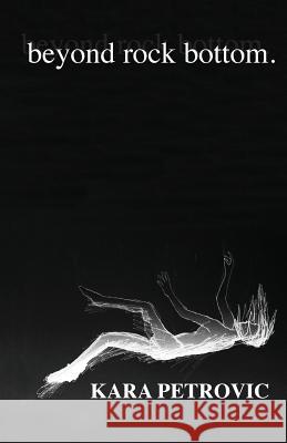 beyond rock bottom: a collection of poetry Petrovic, Kara 9781549530432 Kara Petrovic - książka