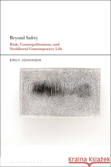 Beyond Safety: Risk, Cosmopolitanism, and Neoliberal Contemporary Life Emily Johansen 9781501377013 Bloomsbury Academic - książka