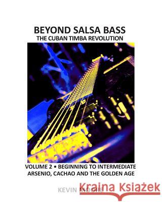 Beyond Salsa Bass: The Cuban Timba Revolution - Latin Bass for Beginners Kevin Moore 9781482729429 Createspace - książka