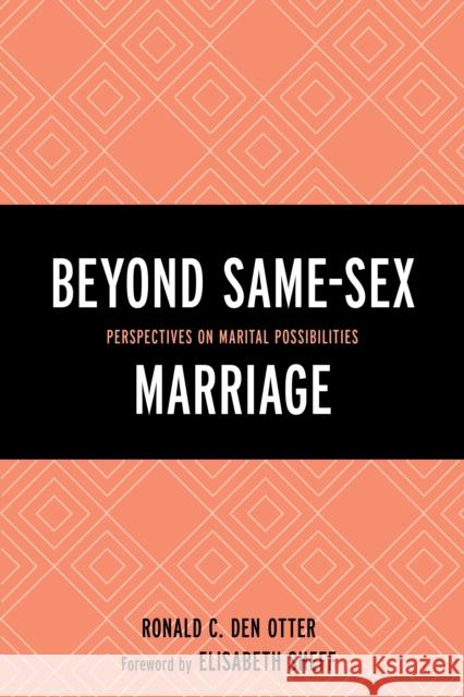 Beyond Same-Sex Marriage: Perspectives on Marital Possibilities Ronald C. De Elisabeth Sheff Sonu Bedi 9781498512015 Lexington Books - książka