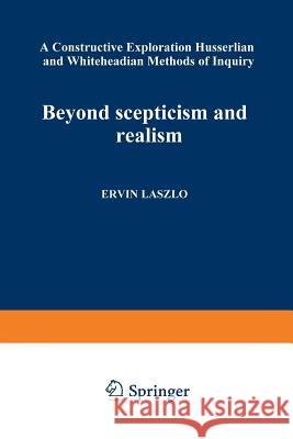 Beyond Scepticism and Realism: A Constructive Exploration of Husserlian and Whiteheadian Methods of Inquiry Lásźló, Érvíń 9789401764735 Springer - książka
