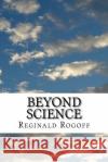 Beyond Science Reginald Rogoff 9781542432801 Createspace Independent Publishing Platform