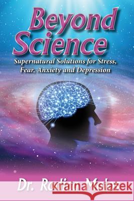 Beyond Science: Supernatural Solutions for Stress, Fear, Anxiety and Depression Rodica Malos 9781534881204 Createspace Independent Publishing Platform - książka